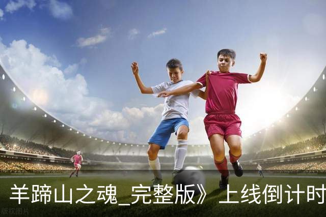 羊蹄山之魂 完整版》上线倒计时，友友们准备好迎接挑战了吗？