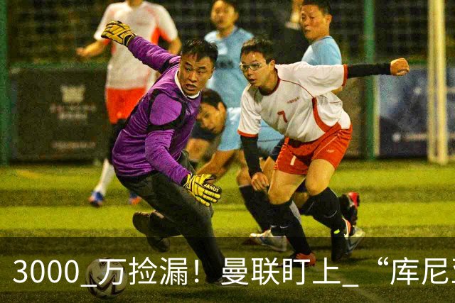 3000 万捡漏！曼联盯上 “库尼亚 2.0”，巴西天才愿来老特拉福德