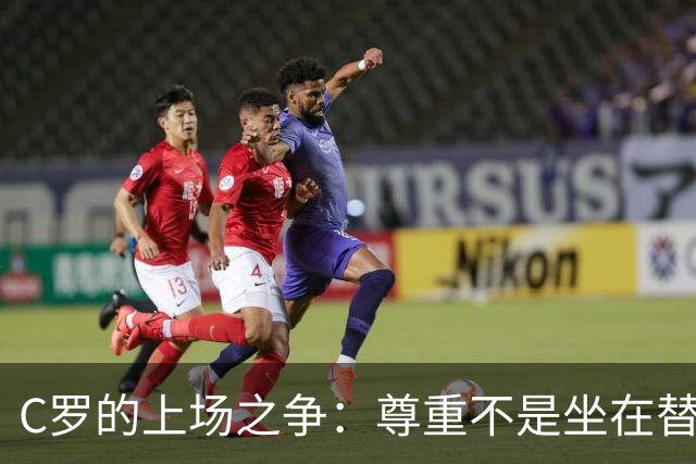 C罗的上场之争：尊重不是坐在替补席上